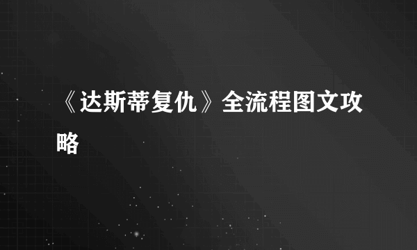 《达斯蒂复仇》全流程图文攻略