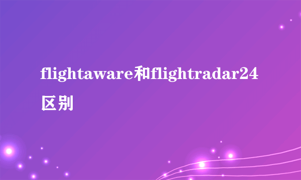 flightaware和flightradar24区别