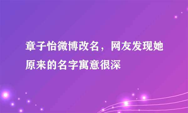 章子怡微博改名，网友发现她原来的名字寓意很深