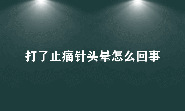 打了止痛针头晕怎么回事