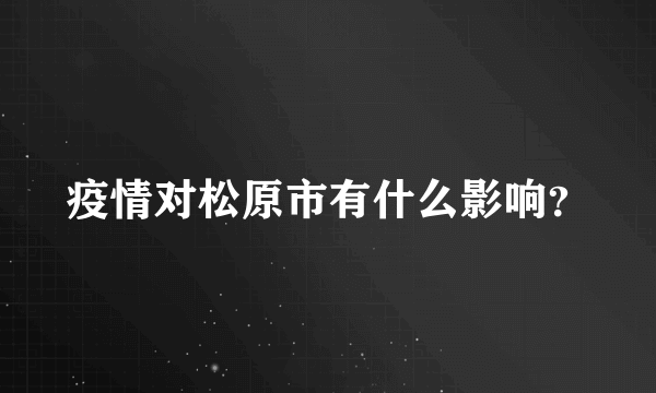 疫情对松原市有什么影响？