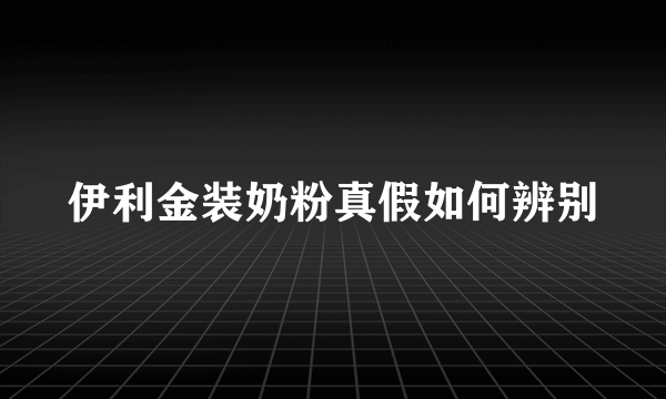 伊利金装奶粉真假如何辨别