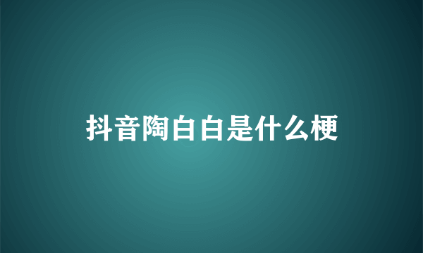 抖音陶白白是什么梗