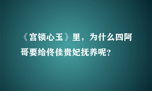 《宫锁心玉》里，为什么四阿哥要给佟佳贵妃抚养呢？