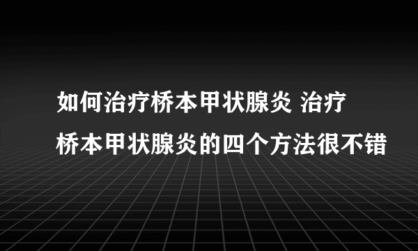 如何治疗桥本甲状腺炎 治疗桥本甲状腺炎的四个方法很不错