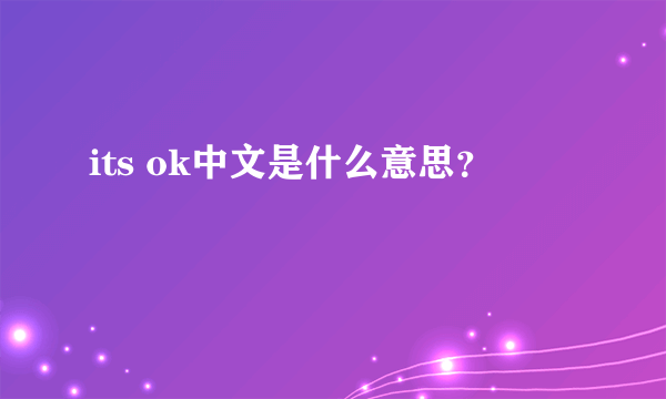 its ok中文是什么意思？