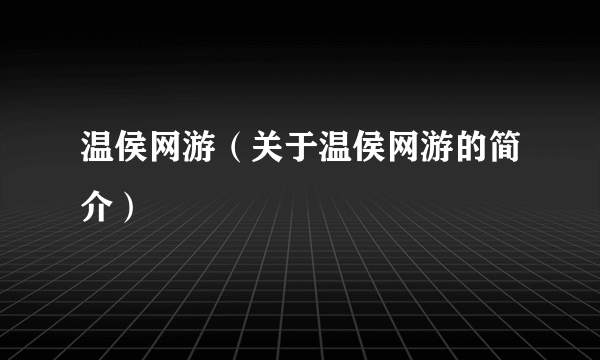 温侯网游（关于温侯网游的简介）