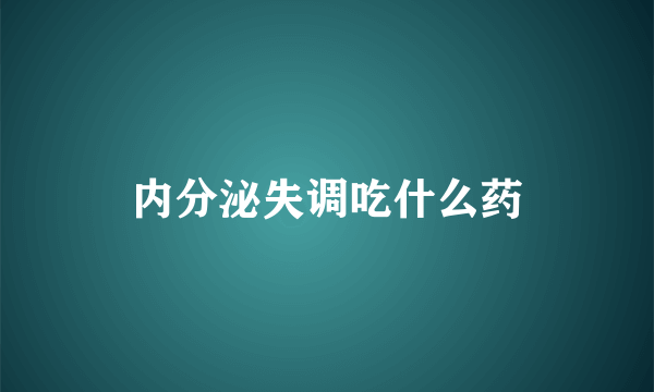 内分泌失调吃什么药