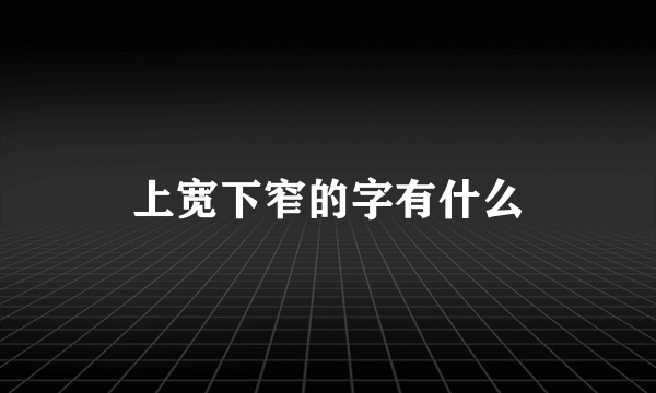 上宽下窄的字有什么