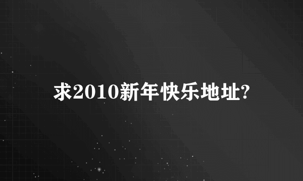 求2010新年快乐地址?