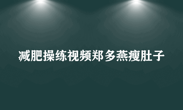 减肥操练视频郑多燕瘦肚子