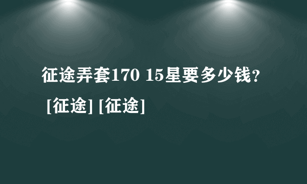 征途弄套170 15星要多少钱？ [征途] [征途]