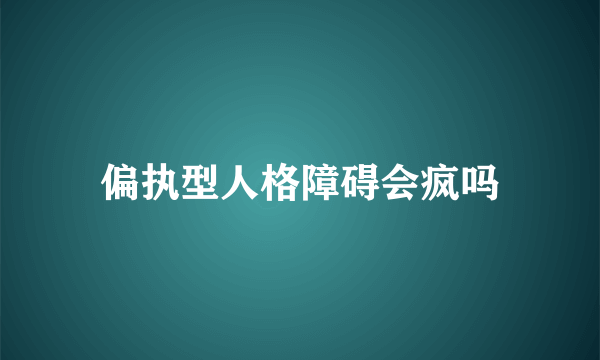 偏执型人格障碍会疯吗