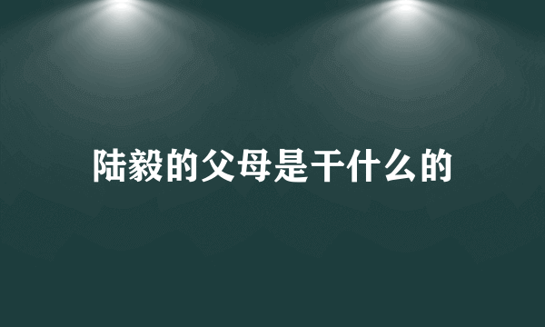 陆毅的父母是干什么的