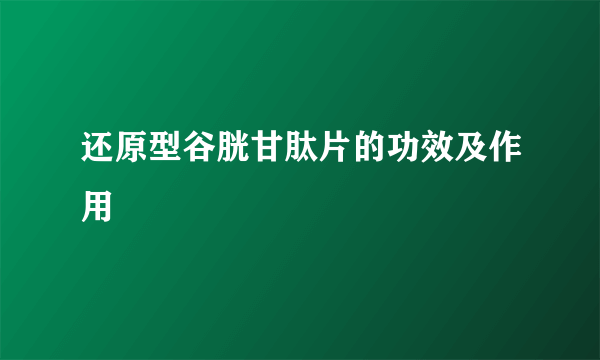 还原型谷胱甘肽片的功效及作用