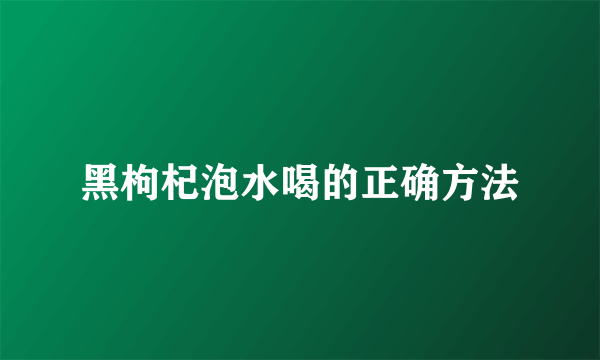 黑枸杞泡水喝的正确方法