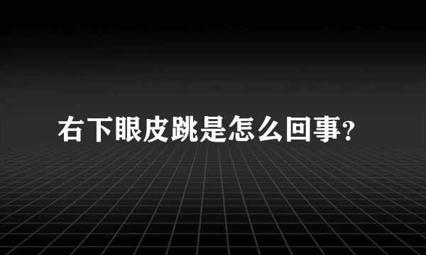 右下眼皮跳是怎么回事？