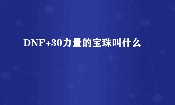 DNF+30力量的宝珠叫什么