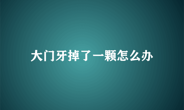 大门牙掉了一颗怎么办