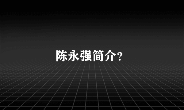 陈永强简介？