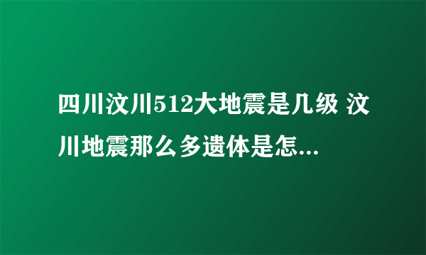 四川汶川512大地震是几级 汶川地震那么多遗体是怎么处理的