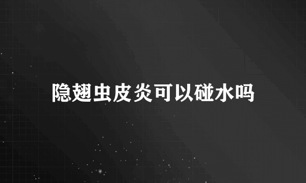 隐翅虫皮炎可以碰水吗