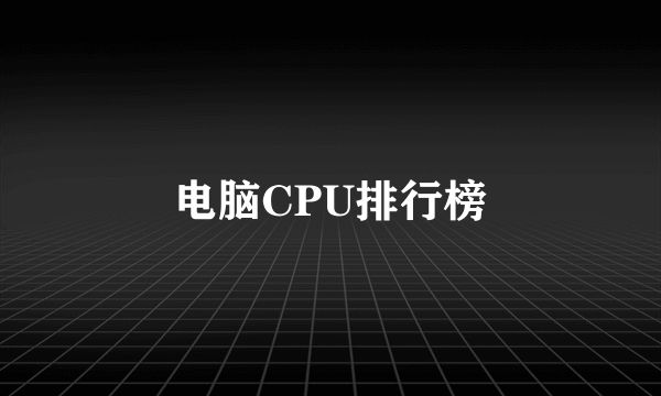 电脑CPU排行榜