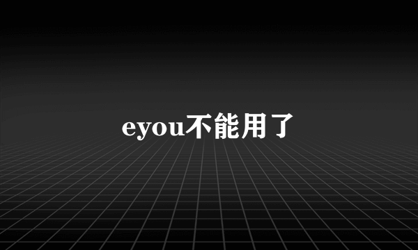 eyou不能用了