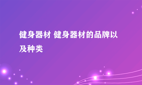 健身器材 健身器材的品牌以及种类