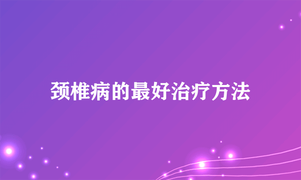 颈椎病的最好治疗方法