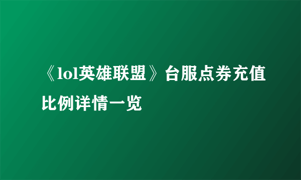 《lol英雄联盟》台服点券充值比例详情一览