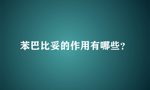 苯巴比妥的作用有哪些？