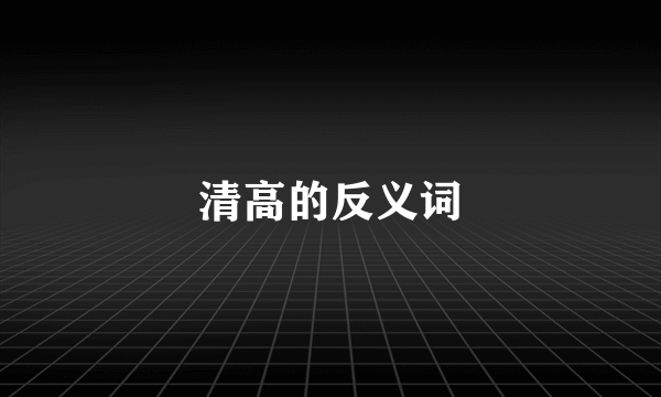 清高的反义词