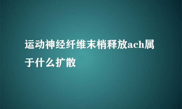 运动神经纤维末梢释放ach属于什么扩散