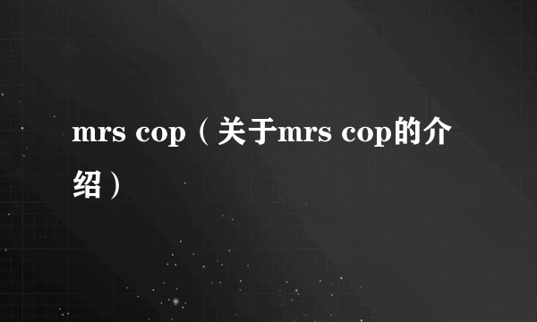 mrs cop（关于mrs cop的介绍）