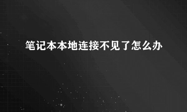 笔记本本地连接不见了怎么办