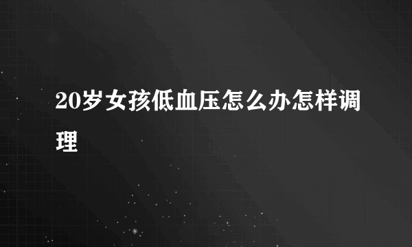 20岁女孩低血压怎么办怎样调理