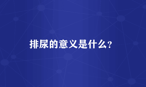 排尿的意义是什么？