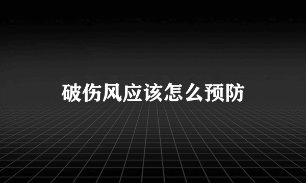 破伤风应该怎么预防