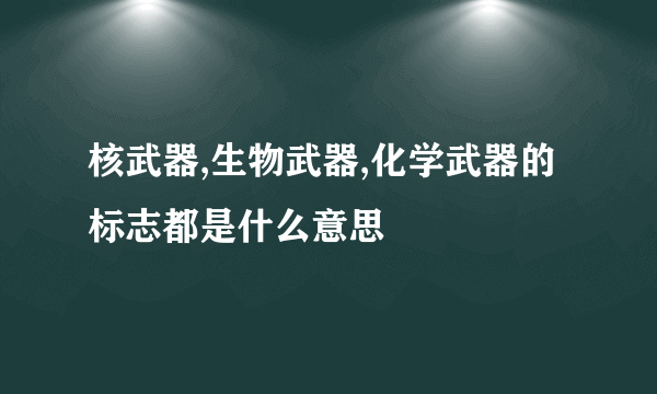 核武器,生物武器,化学武器的标志都是什么意思