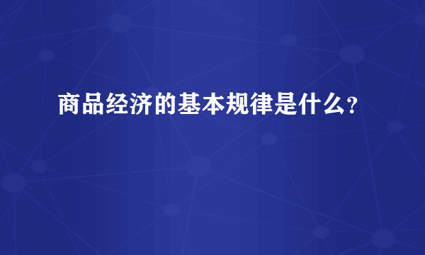 商品经济的基本规律是什么？