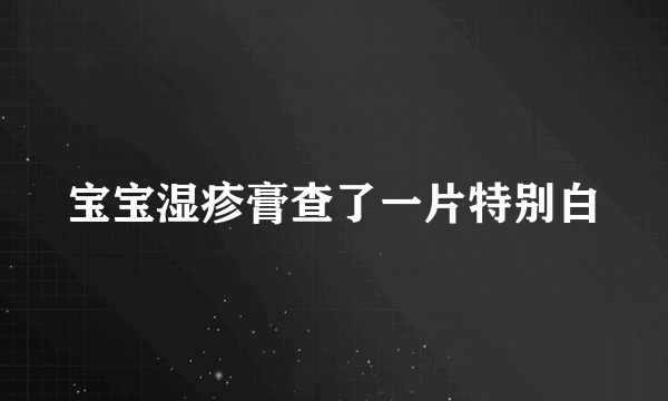 宝宝湿疹膏查了一片特别白