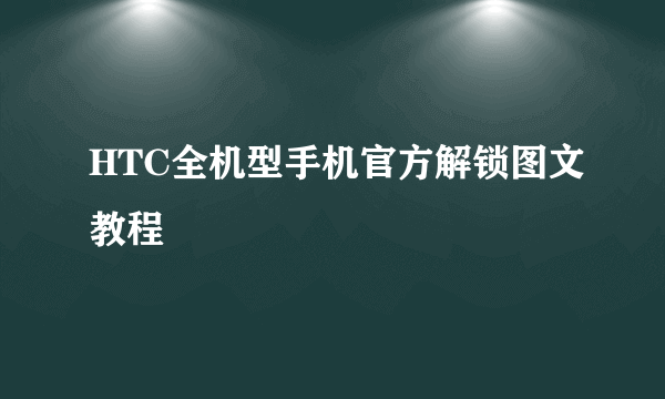 HTC全机型手机官方解锁图文教程