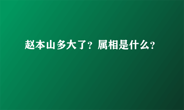 赵本山多大了？属相是什么？