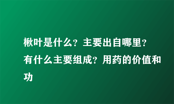 楸叶是什么？主要出自哪里？有什么主要组成？用药的价值和功