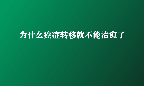 为什么癌症转移就不能治愈了