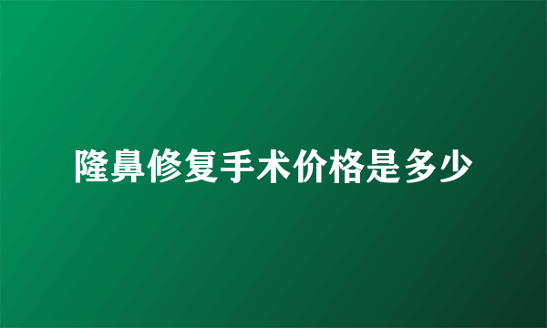 隆鼻修复手术价格是多少