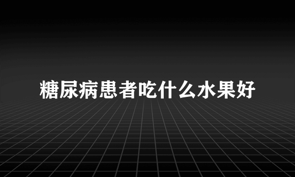 糖尿病患者吃什么水果好