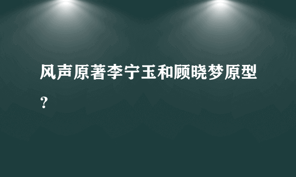 风声原著李宁玉和顾晓梦原型？