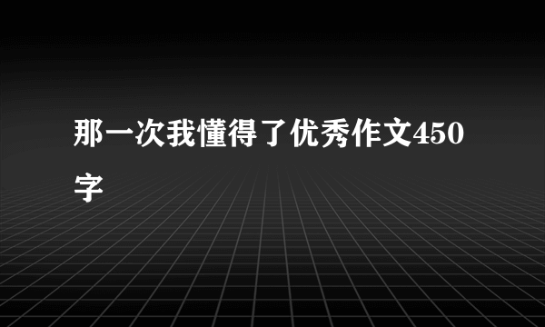 那一次我懂得了优秀作文450字